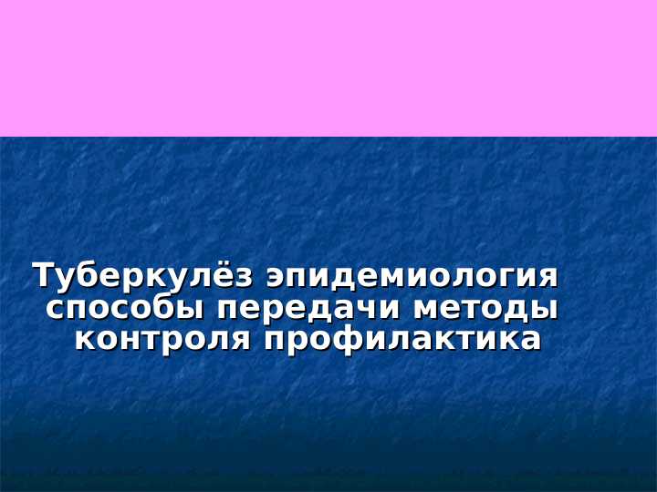 Туберкулёз эпидемиология способы передачи методы  контроля профилактика