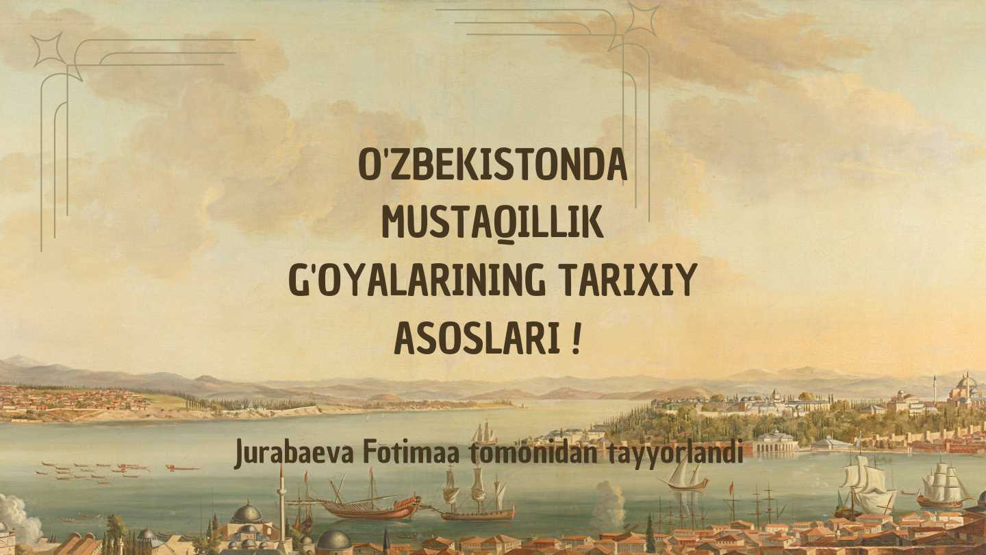 O'zbekistonda Mustaqillik g'oyalarining tarixiy asoslari