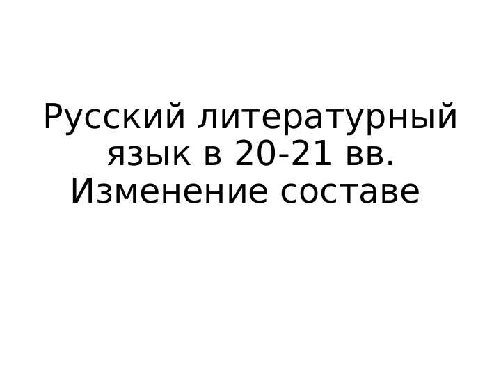 Русский литературный язык в 20-21 вв. Изменение составе