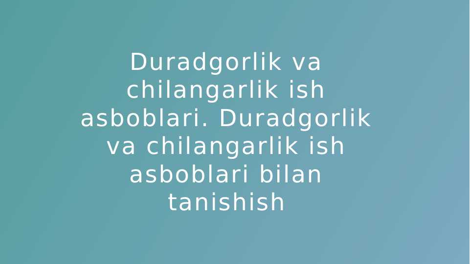 Duradgorlik va chilangarlik ish asboblari. Duradgorlik va chilangarlik ish asboblari bilan tanishish