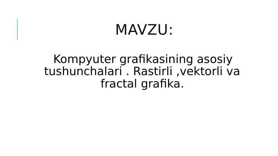 Kompyuter grafikasining asosiy tushunchalari . Rastirli ,vektorli va fractal grafika.