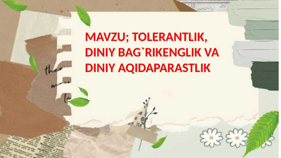 TOLERANTLIK, DINIY BAG`RIKENGLIK VA DINIY AQIDAPARASTLIK