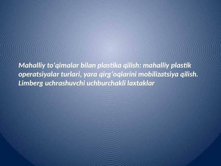 Mahalliy to'qimalar bilan plastika qilish: mahalliy plastik operatsiyalar turlari, yara qirgʻoqlarini mobilizatsiya qilish.Limberg uchrashuvchi uchburchakli laxtaklar