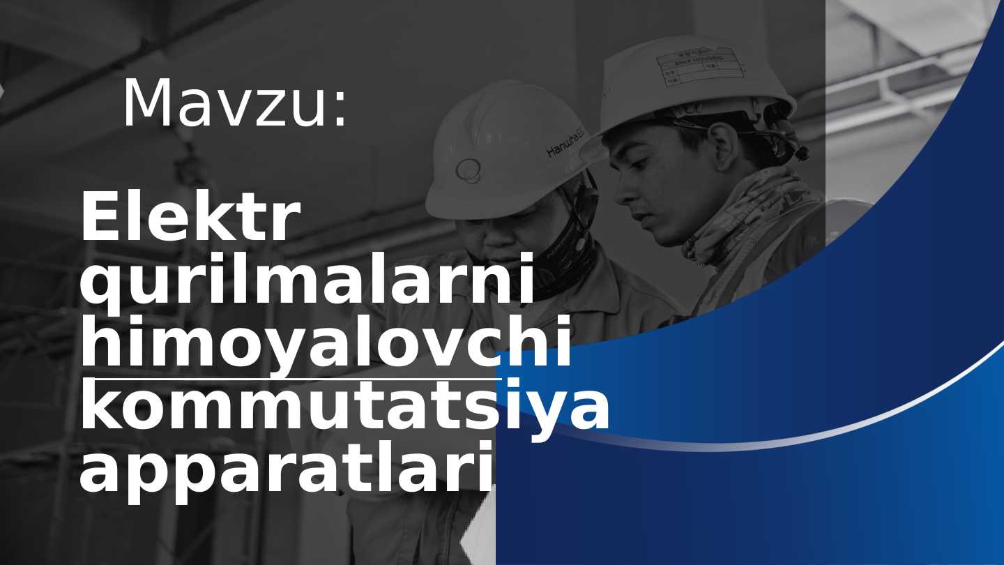 Elektr qurilmalarni himoyalovchi kommutatsiya apparatlari