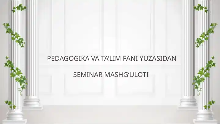 PEDAGOGIKA VA TA’LIM FANI YUZASIDANSEMINAR MASHG‘ULOTI