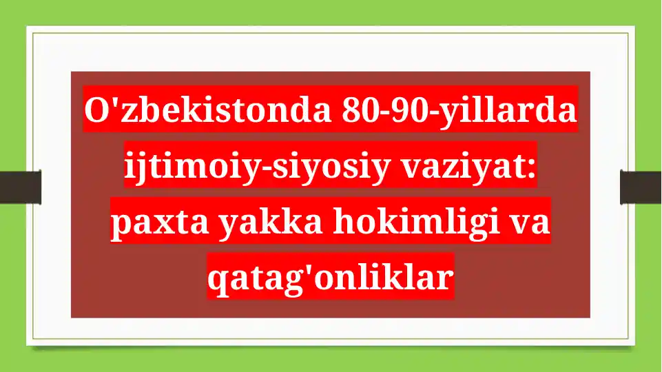 O'zbekistonda 80-90-yillarda ijtimoiy-siyosiy vaziyat: paxta yakka hokimligi va qatag'onliklarO'zbekistonda 80-90-yillarda ijtimoiy-siyosiy vaziyat: paxta yakka hokimligi va qatag'onliklar