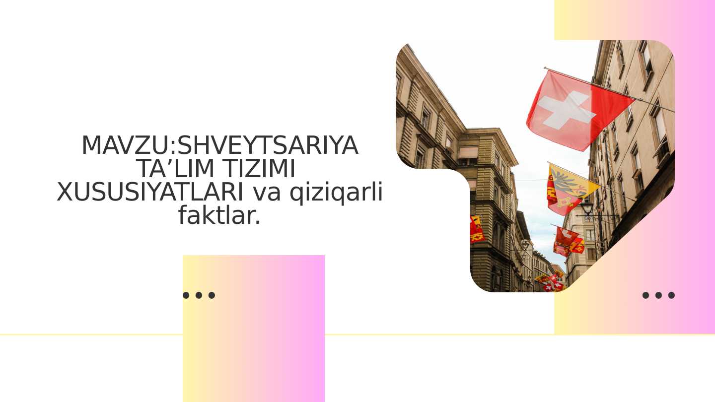 SHVEYTSARIYA TAʼLIM TIZIMI  XUSUSIYATLARI va qiziqarli faktlar.