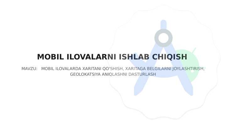 MOBIL ILOVALARDA XARITANI QO‘SHISH, XARITAGA BELGILARNI JOYLASHTIRISH, GEOLOKATSIYA ANIQLASHNI DASTURLASH