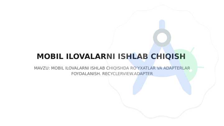 MOBIL ILOVALARNI ISHLAB CHIQISHDA RO‘YXATLAR VA ADAPTERLAR FOYDALANISH. RECYCLERVIEW.ADAPTER