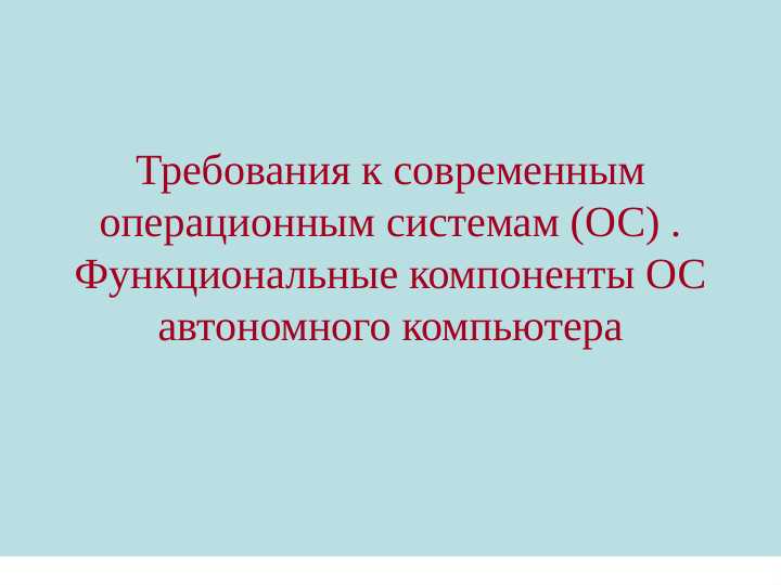 Требования к современным операционным системам (ОС) . Функциональные компоненты ОС автономного компьютера