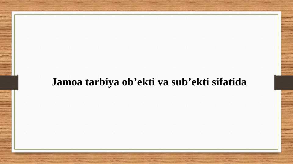 Jamoa tarbiya ob’ekti va sub’ekti sifatida