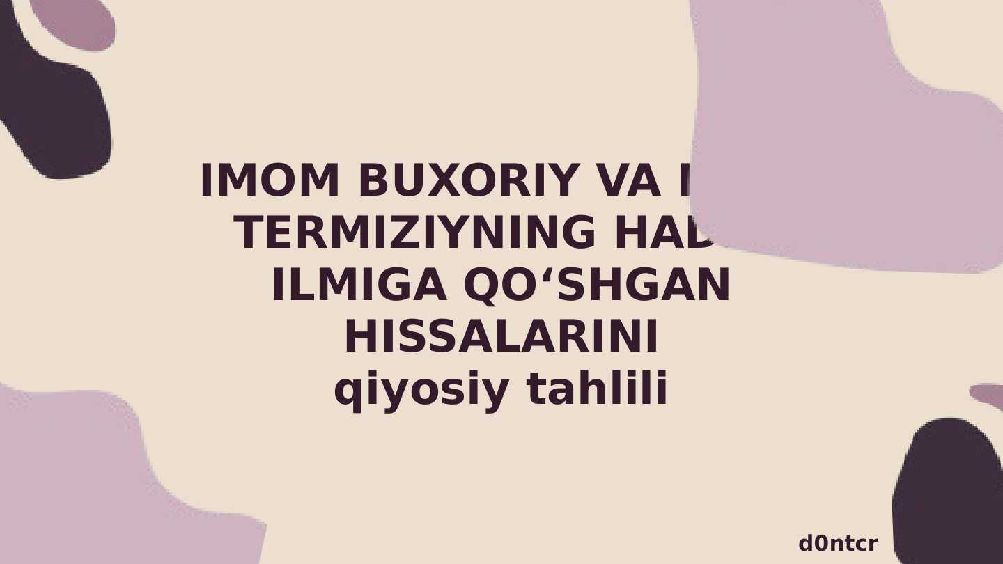 Imom Buxoriy va Imom Termiziyning hadis ilmiga qo‘shgan hissalarini qiyosiy tahlili”