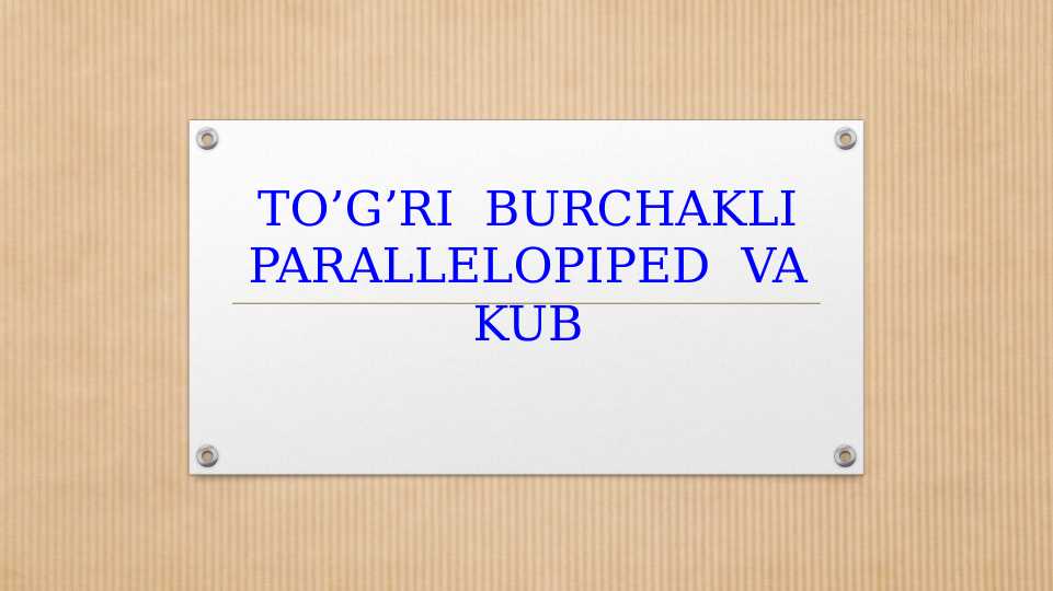 TO’G’RI  BURCHAKLI  PARALLELOPIPED  VA  KUB