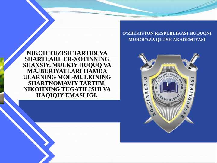 NIKOH TUZISH TARTIBI VA SHARTLARI. ER-XOTINNING SHAXSIY, MULKIY HUQUQ VA MAJBURIYATLARI HAMDA ULARNING MOL-MULKINING SHARTNOMAVIY TARTIBI. NIKOHNING TUGATILISHI VA HAQIQIY EMASLIGI.