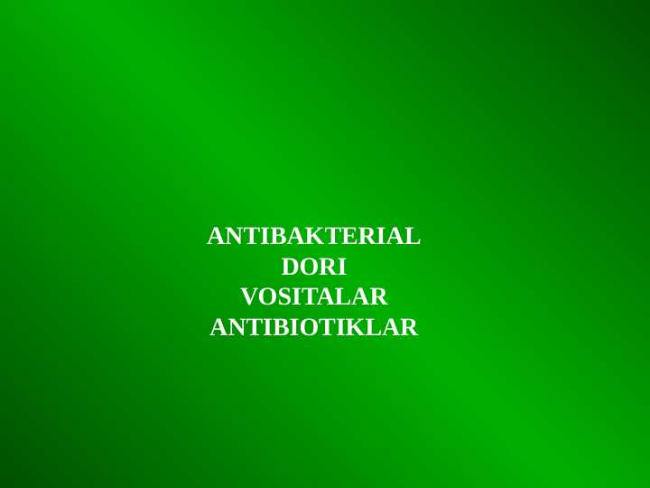 ANTIBAKTERIAL DORI VOSITALAR ANTIBIOTIKLAR
