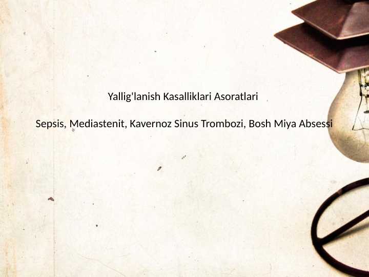 Yalliglanish Kasalliklari Asoratlari  Sepsis, Mediastenit, Kavernoz Sinus Trombozi, Bosh Miya Absessi