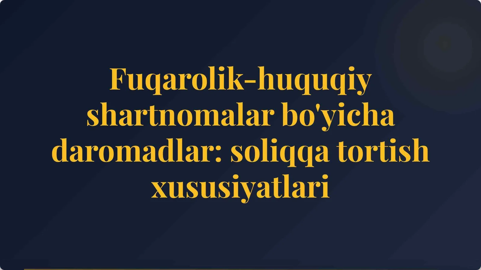 Fuqarolik-huquqiy shartnomalar bo'yicha daromadlar soliqqa tortish xususiyatlari