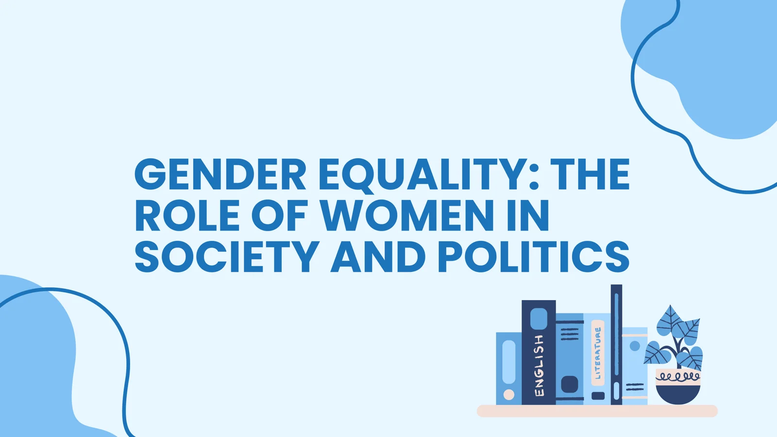 GENDER EQUALITY: THE ROLE OF WOMEN IN SOCIETY AND POLITICS