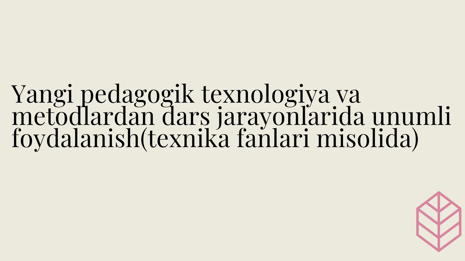 Yangi pedagogik texnologiya va metodlardan dars jarayonlarida unumli foydalanish(texnika fanlari misolida)