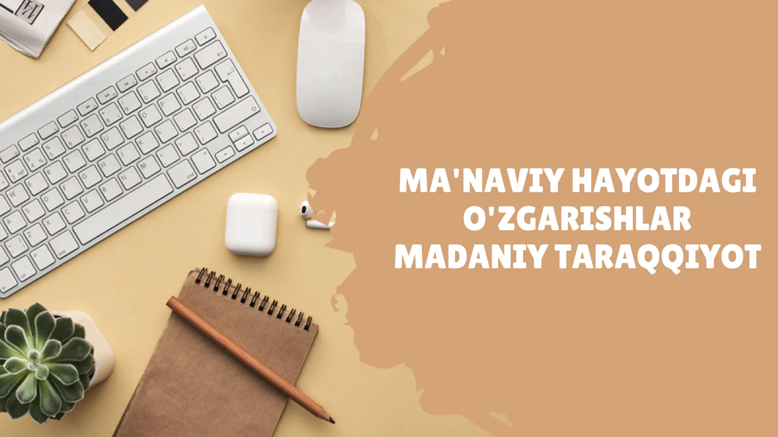 MA'NAVIY HAYOTDAGI O'ZGARISHLAR MADANIY TARAQQIYOT