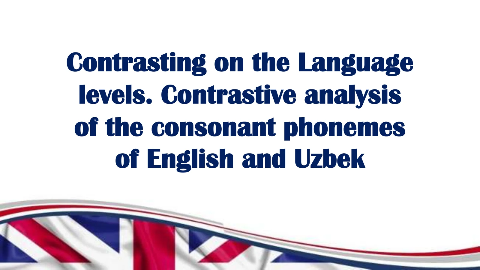 Contrasting on the language levels. Contrastive analysis of the consonant phonemes of English and Uzbek