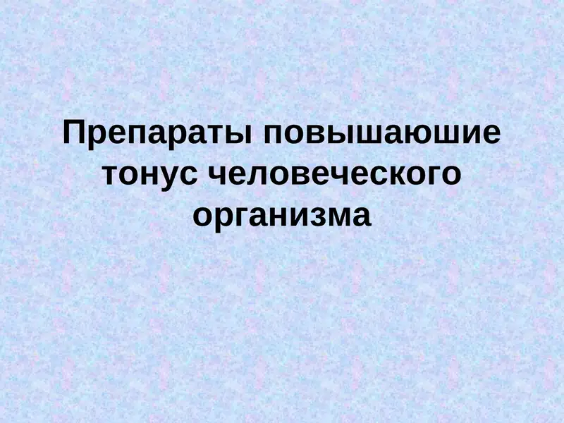Препараты повышающие тонус человеческого организма