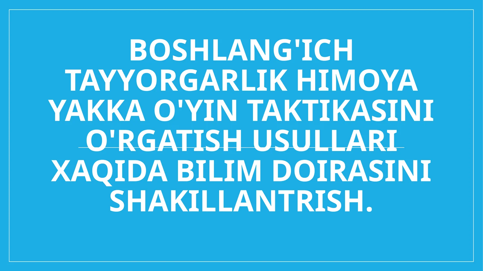 Boshlang'ich tayyorgarlik himoya yakka o'yin taktikasini o'rgatish usullari xaqida bilim doirasini shakillantrish.
