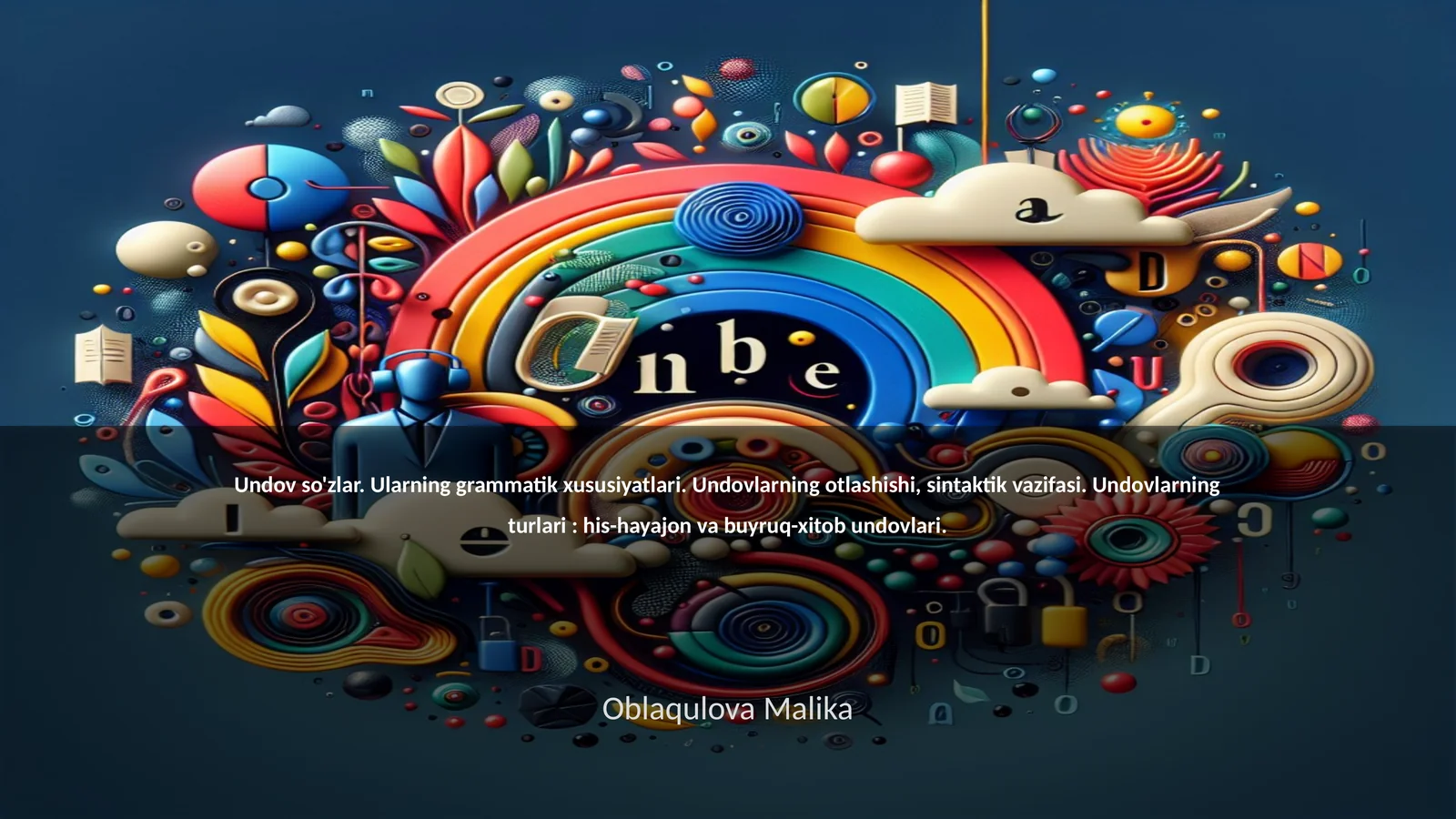 Undov so'zlar. Ularning grammatik xususiyatlari. Undovlarning otlashishi, sintaktik vazifasi. Undovlarning turlari: his-hayajon va buyruq-xitob undovlari