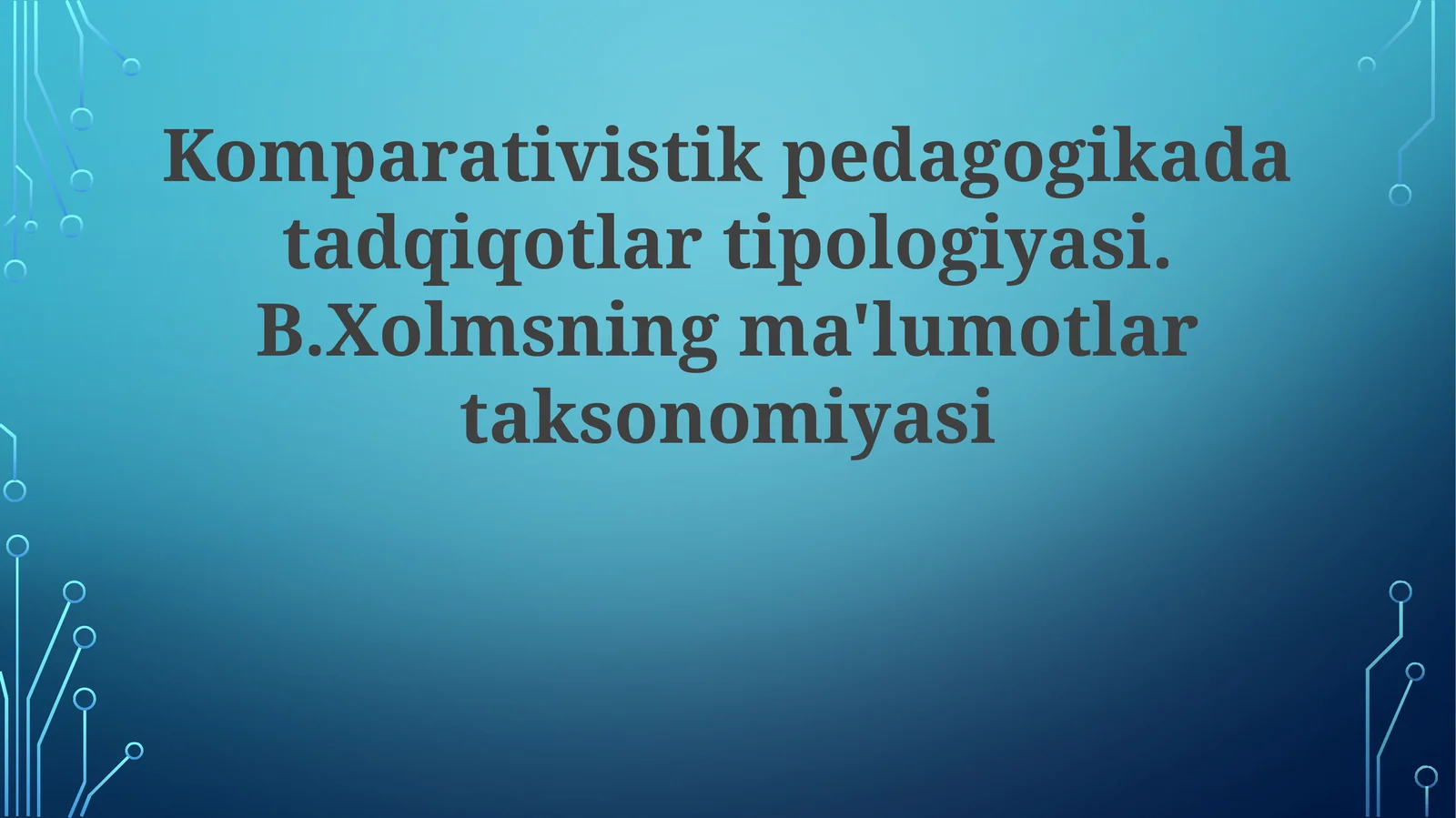 Komparativistik pedagogikada tadqiqotlar tipologiyasi. B.Xolmsning ma'lumotlar taksonomiyasi