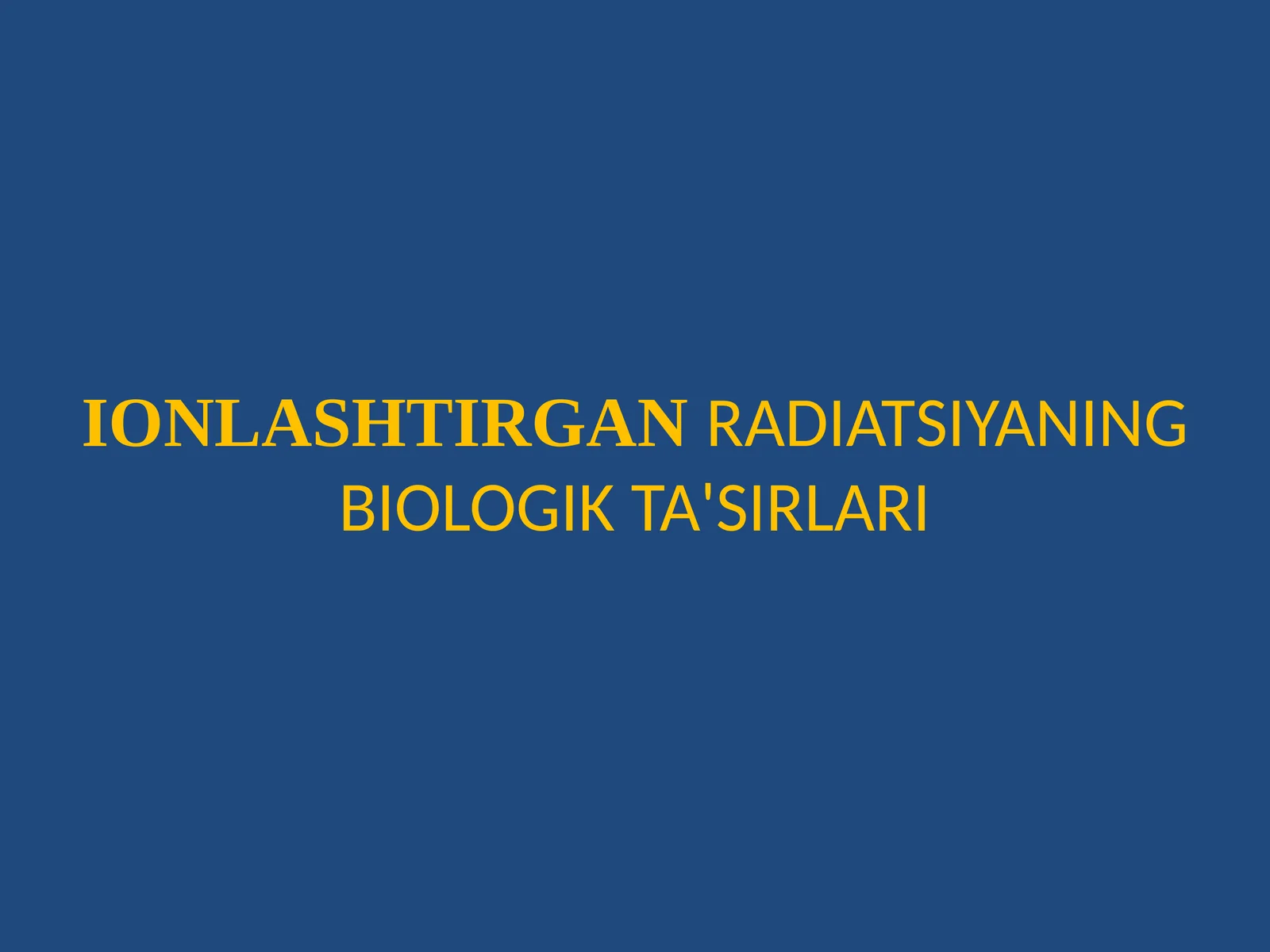 IONLASHTIRGANRADIATSIYANING BIOLOGIK TA'SIRLARI