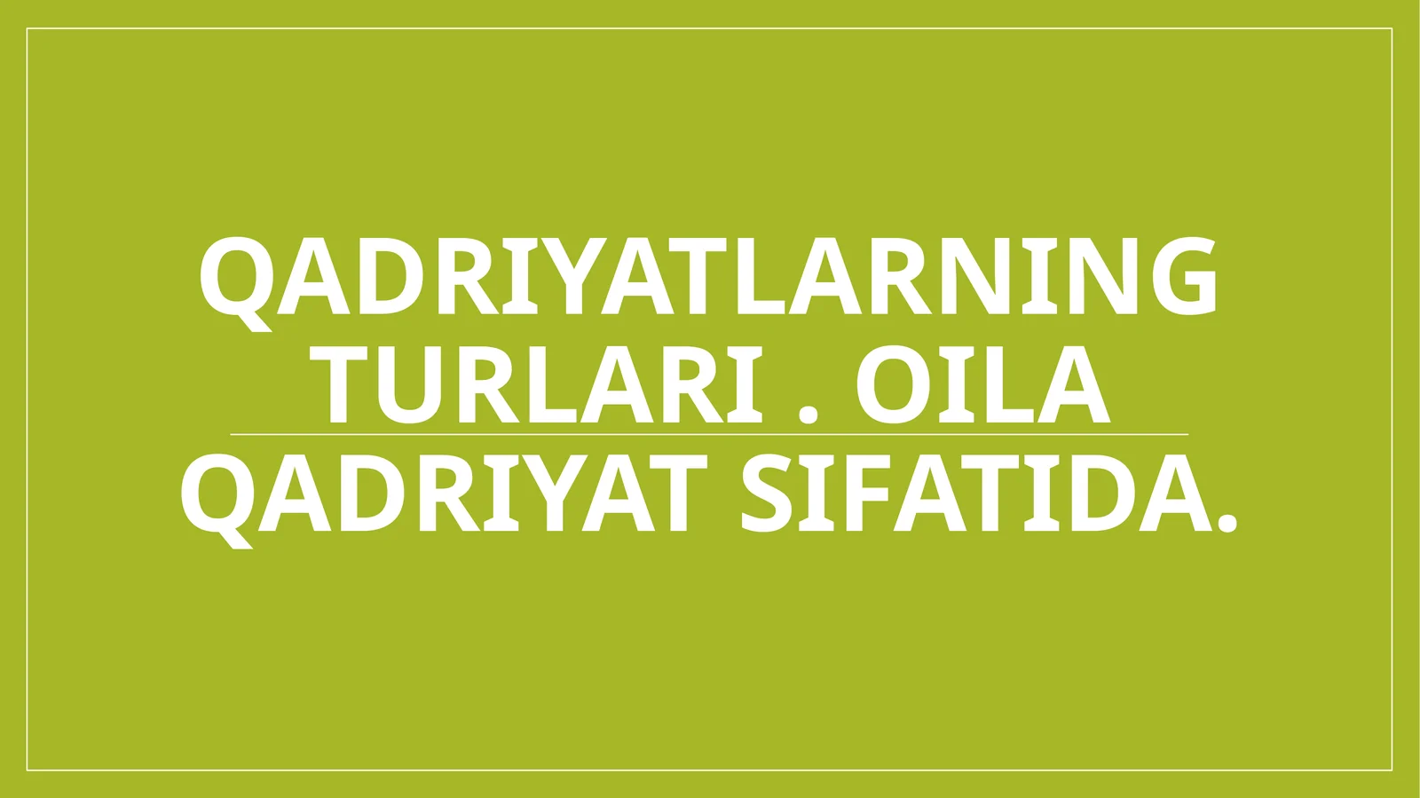 Qadriyatlarning turlari . Oila qadriyat sifatida.