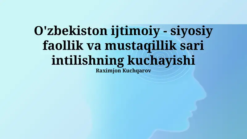 O'zbekiston ijtimoiy - siyosiy faollik va mustaqillik sari intilishning kuchayishi