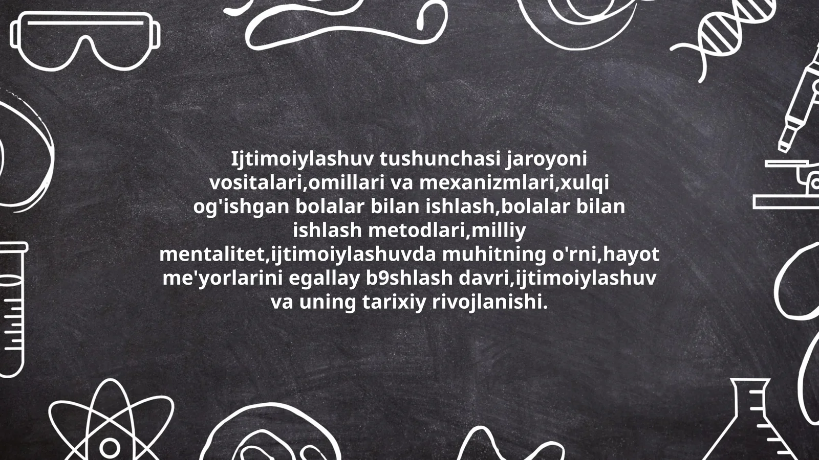 Ijtimoiylashuv tushunchasi jaroyoni vositalari,omillari va mexanizmlari,xulqi og'ishgan bolalar bilan ishlash,bolalar bilan ishlash metodlari,milliy mentalitet,ijtimoiylashuvda muhitning o'rni,hayot me'yorlarini egallay b9shlash davri,ijtimoiylashuv va uning tarixiy rivojlanishi