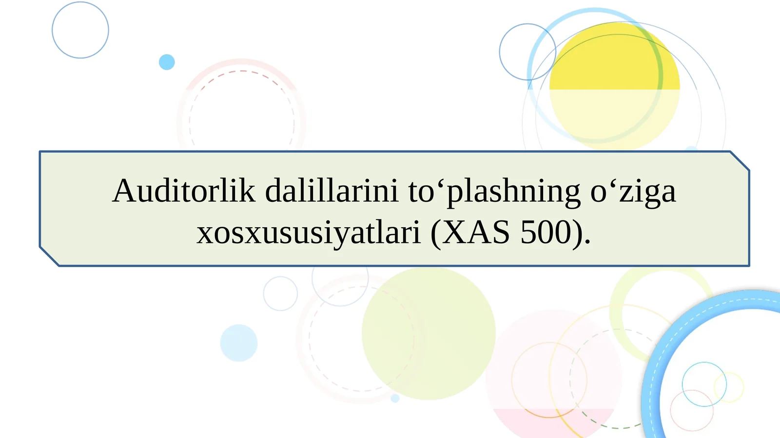 Auditorlik dalillarini to‘plashning o‘ziga xosxususiyatlari (XAS 500).