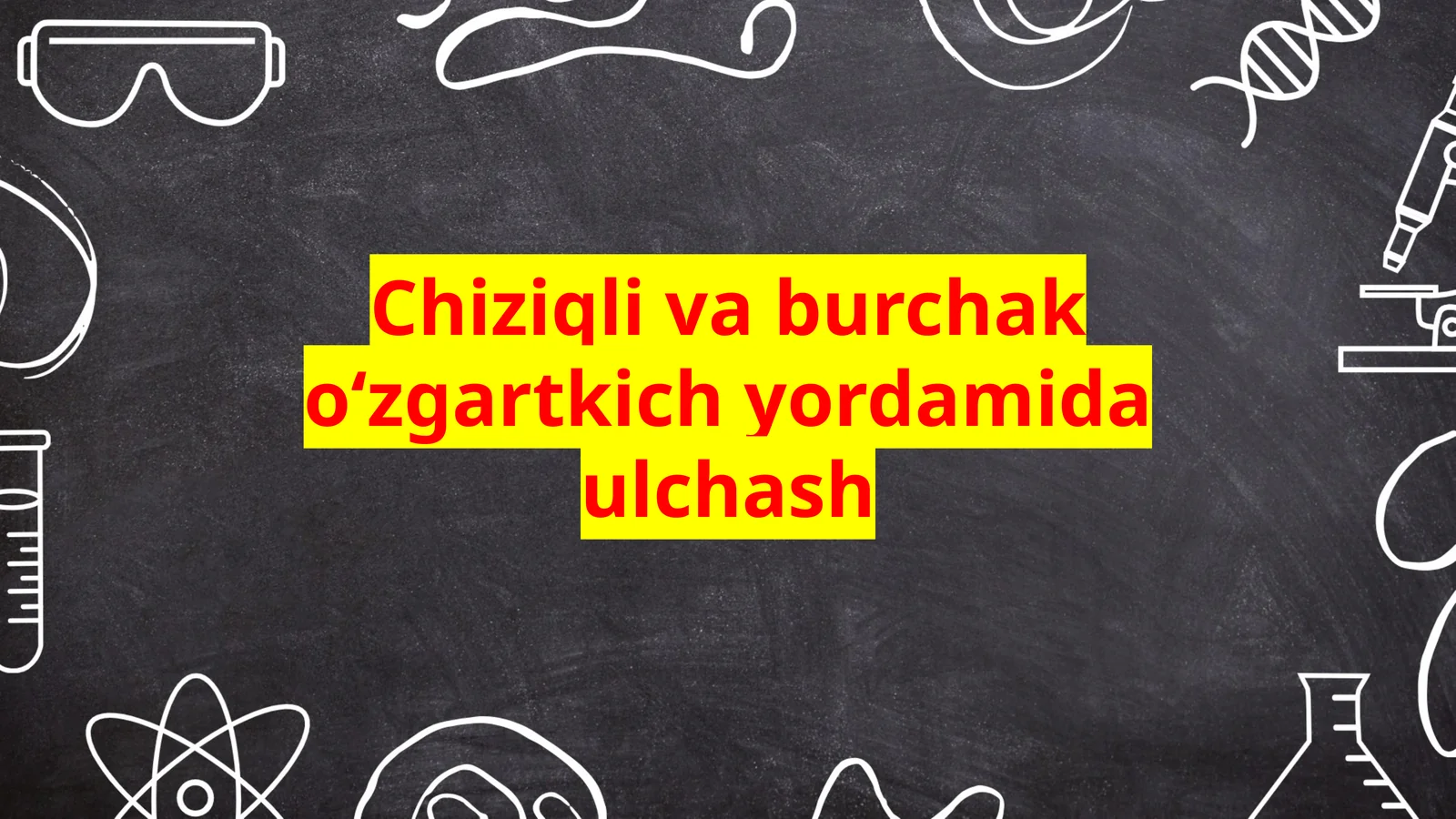 Chizikli va burchak o‘zgartkich yordamida ulchash