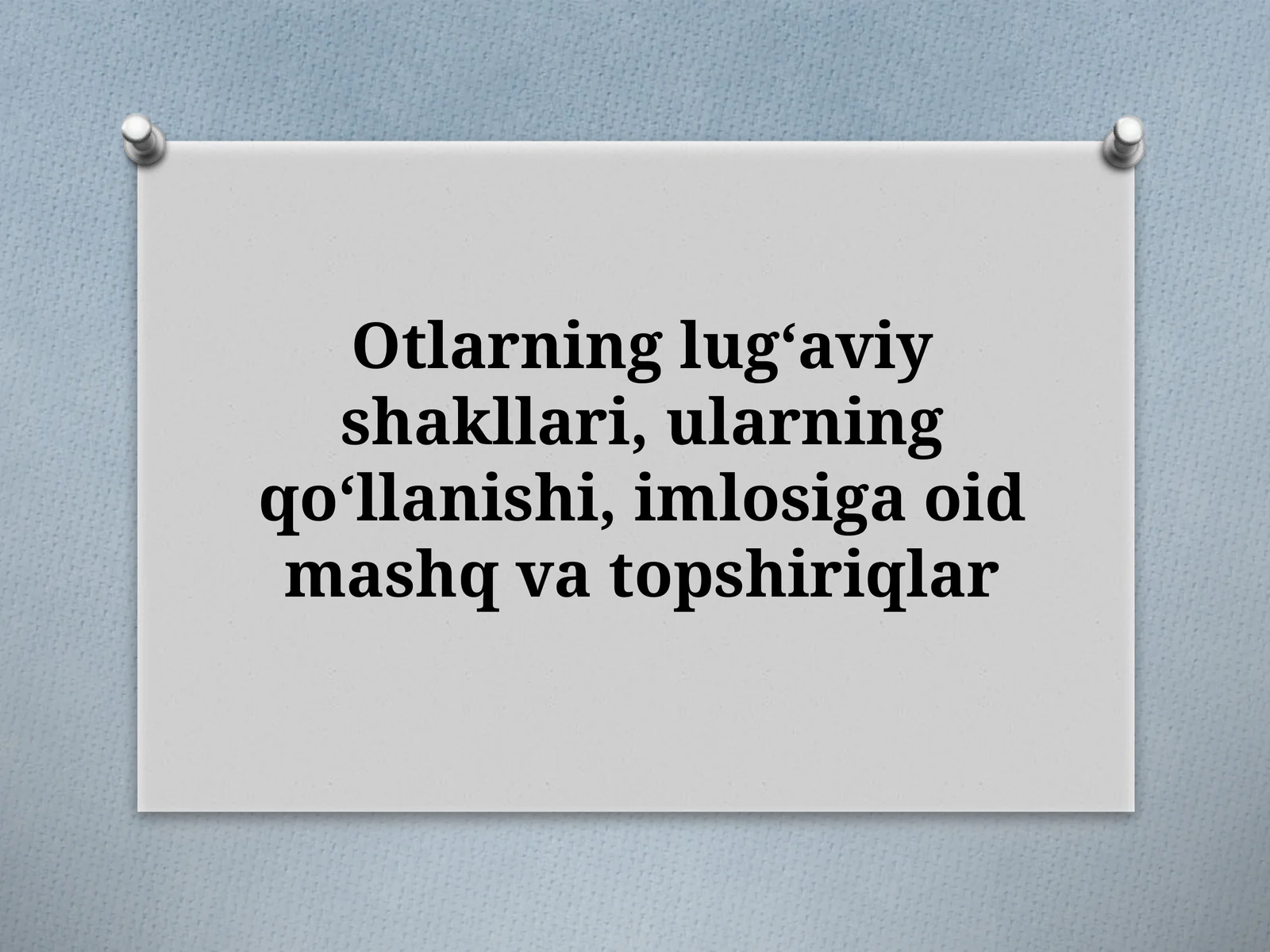 Otlarning lugʻaviy shakllari, ularning qoʻllanishi, imlosiga oid mashq va topshiriqlar