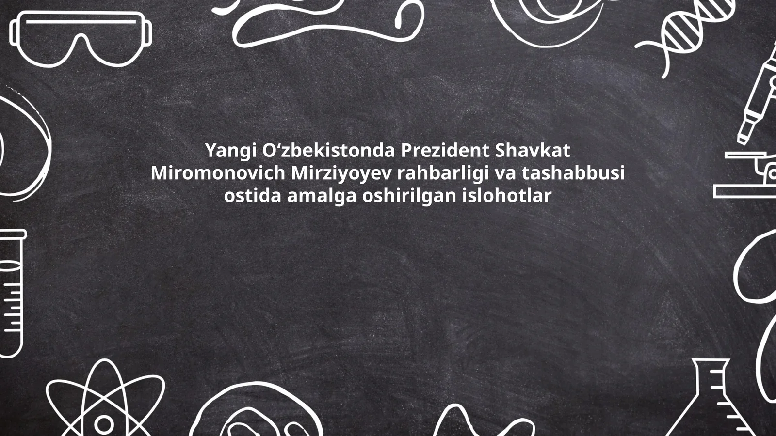 Yangi Oʻzbekistonda Prezident Shavkat Miromonovich Mirziyoyev rahbarligi va tashabbusi ostida amalga oshirilgan islohotlar
