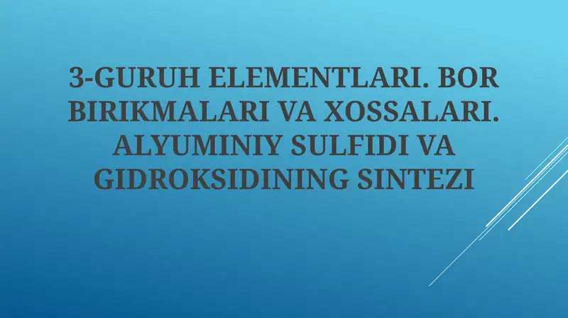 3-GURUH ELEMENTLARI. BOR BIRIKMALARI VA XOSSALARI. ALYUMINIY SULFIDI VA GIDROKSIDINING SINTEZI