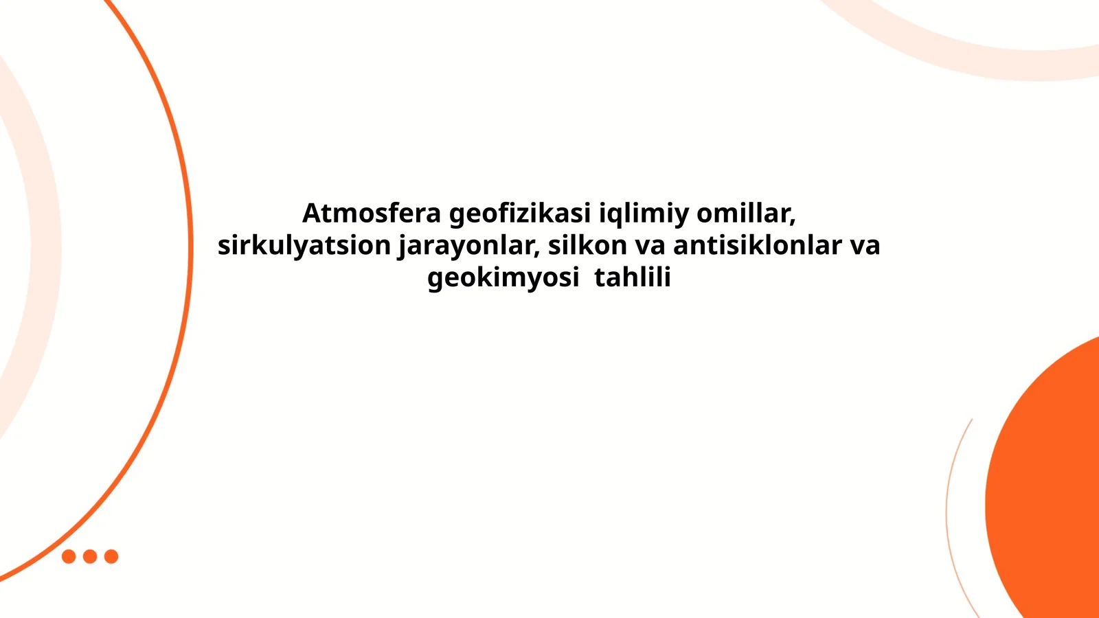 Atmosfera geofizikasi iqlimiy omillar, sirkulyatsion jarayonlar, silkon va antisiklonlar va geokimyosi tahlili