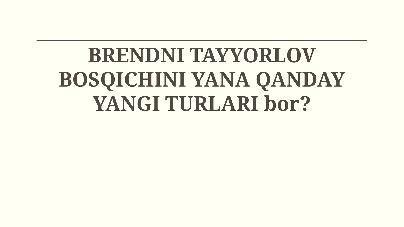BRENDNI TAYYORLOV BOSQICHINI YANA QANDAY YANGI TURLARI bor?