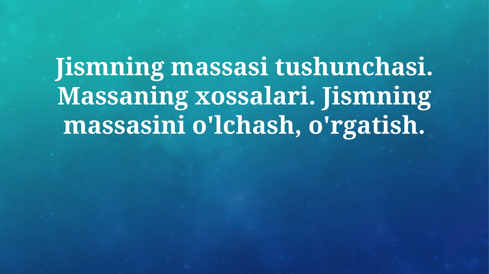 Jismning massasi tushunchasi. Massaning xossalari. Jismning massasini o'lchash, o'rgatish