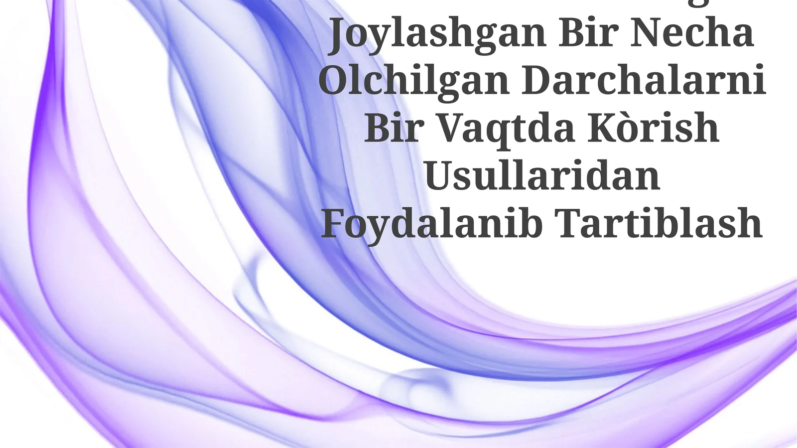 Masalalar Paneliga Joylashgan Bir Necha Olchilgan Darchalarni Bir Vaqtda Kòrish Usullaridan Foydalanib Tartiblash