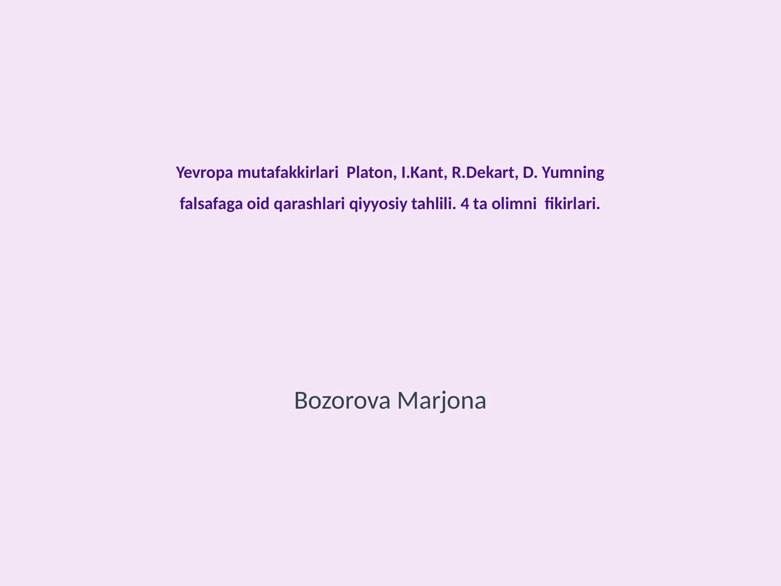 Yevropa mutafakkirlari Platon, I.Kant, R.Dekart, D. Yumning falsafaga oid qarashlari qiyyosiy tahlili