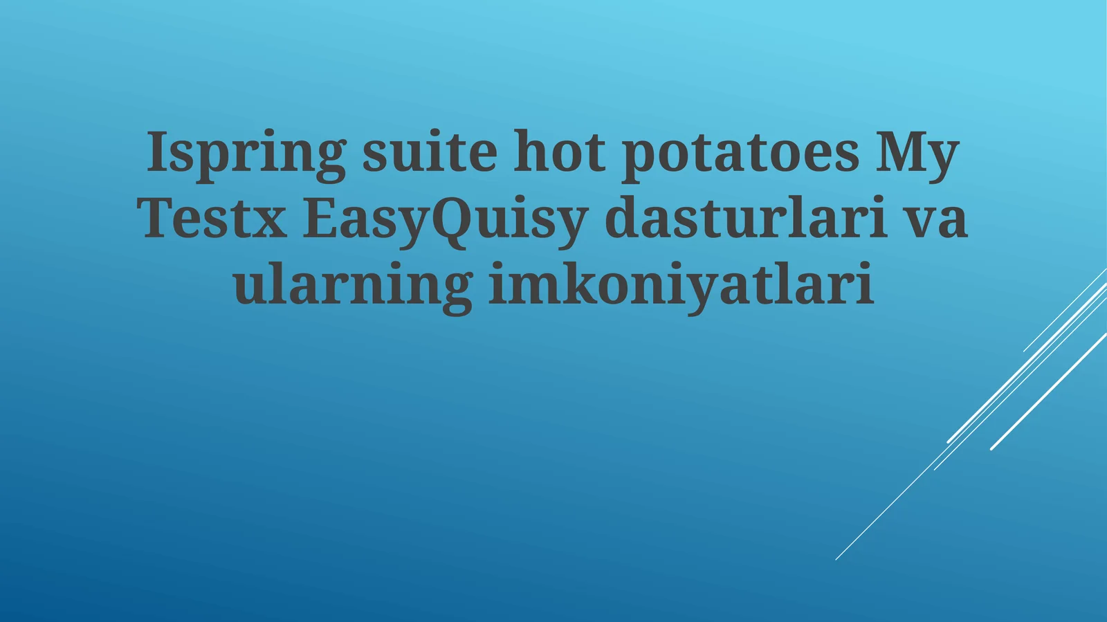 Ispring Suite, MyTestX, EasyQuizzy, Hot Potatoes dasturlari va ularning imkoniyatlari