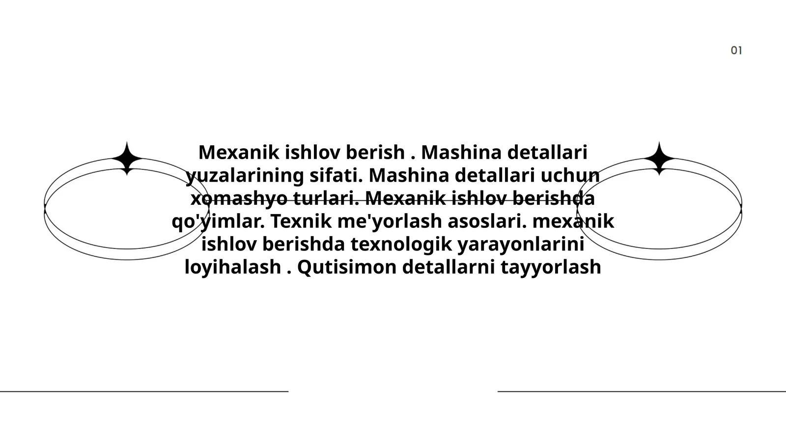 Mexanik ishlov berish. Mashina detallari yuzalarining sifati. Mashina detallari uchun xomashyo turlari. Mexanik ishlov berishda qo'yimlar. Texnik me'yorlash asoslari. mexanik ishlov berishda texnologik yarayonlarini loyihalash. Qutisimon detallarni tayyorlash