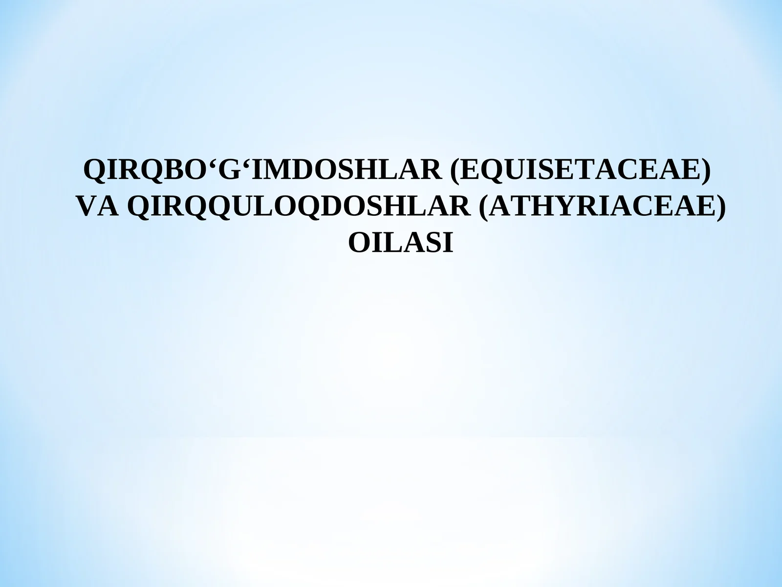 QIRQBO‘G‘IMDOSHLAR (EQUISETACEAE) VA QIRQQULOQDOSHLAR (ATHYRIACEAE) OILASI