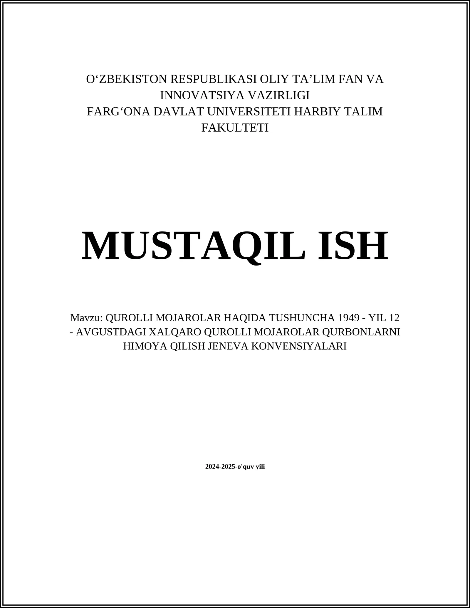 MUSTAQIL ISH Mavzu: QUROLLI MOJAROLAR HAQIDA TUSHUNCHA 1949 - YIL 12 - AVGUSTDAGI XALQARO QUROLLI MOJAROLAR QURBONLARNI HIMOYA QILISH JENEVA KONVENSIYALARI