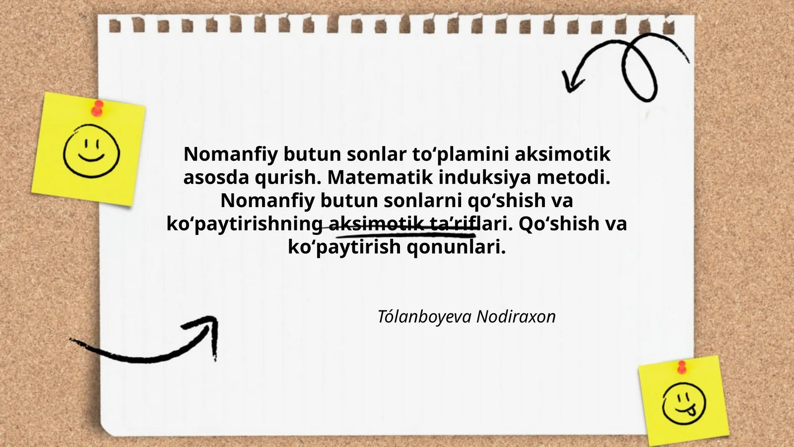 Nomanfiy butun sonlar toʻplamini aksimotik asosda qurish. Matematik induksiya metodi. Nomanfiy butun sonlarni qoʻshish va koʻpaytirishning aksimotik taʼriflari. Qoʻshish va koʻpaytirish qonunlari
