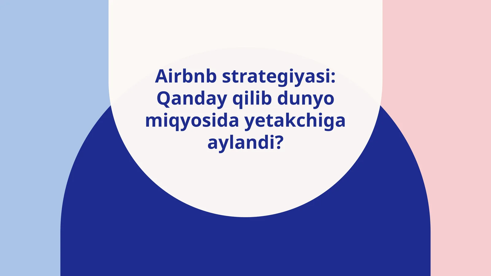 Airbnb strategiyasi: Qanday qilib dunyo miqyosida yetakchiga aylandi?