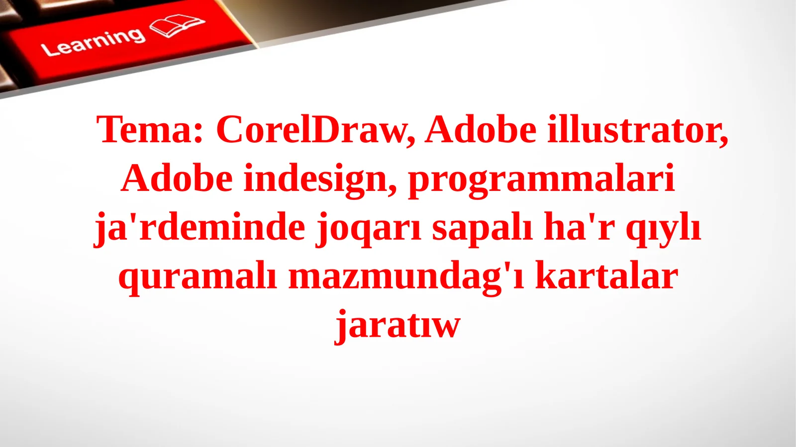 CorelDraw, Adobe illustrator, Adobe indesign, programmalari ja'rdeminde joqarı sapalı ha'r qıylı quramalı mazmundag'ı kartalar jaratıw